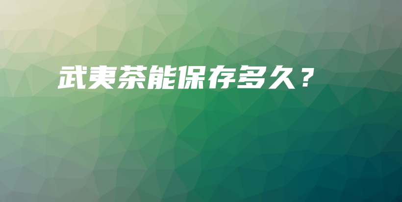 武夷茶能保存多久?插图 武夷茶能保存多久?插图