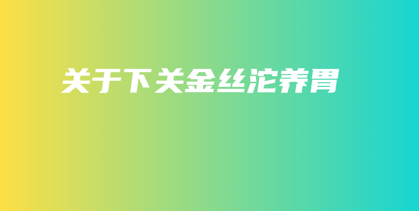 关于下关金丝沱养胃插图