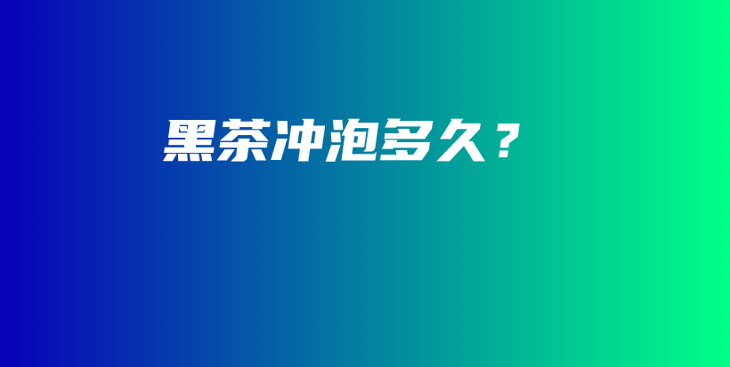 黑茶冲泡多久？插图