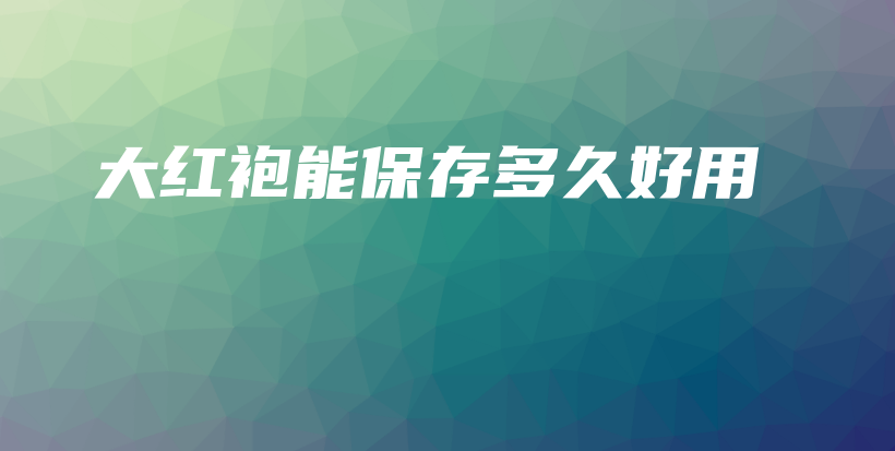 大红袍能保存多久好用插图