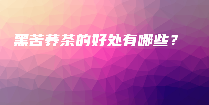 黑苦荞茶的好处有哪些？插图
