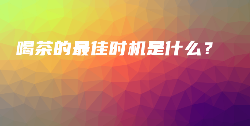 喝茶的最佳时机是什么？插图