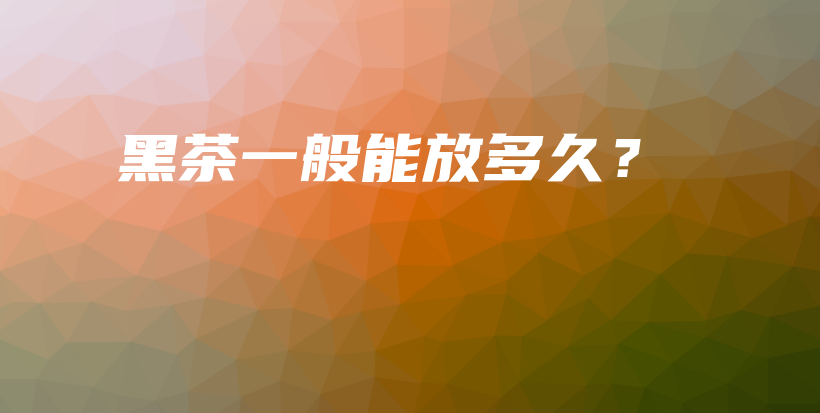 黑茶一般能放多久？插图