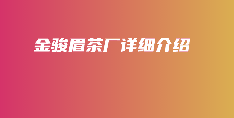 金骏眉茶厂详细介绍插图