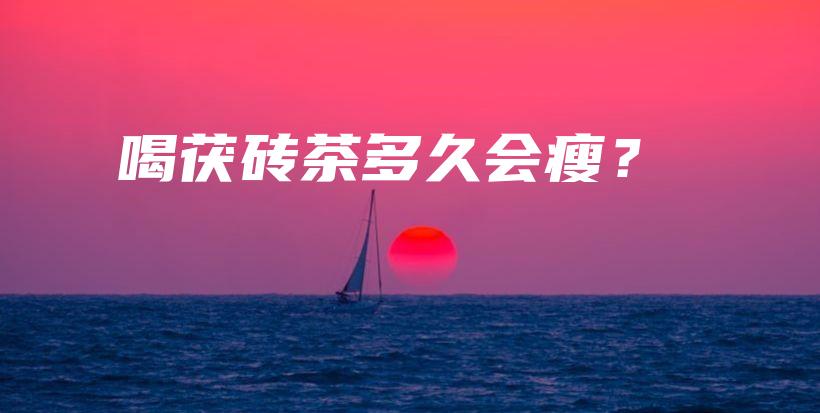 喝茯砖茶多久会瘦?插图 喝茯砖茶多久会瘦?插图