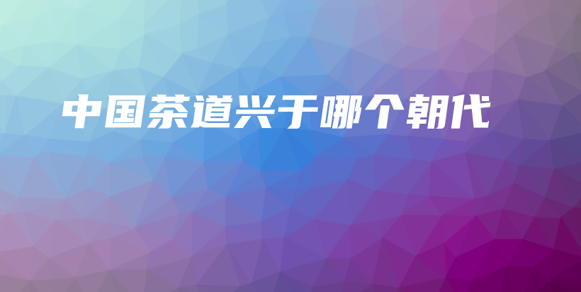 中国茶道兴于哪个朝代插图