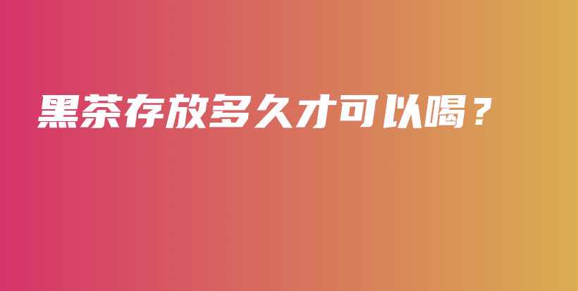 黑茶存放多久才可以喝？插图