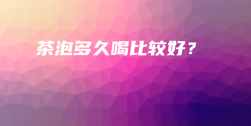 茶泡多久喝比较好？插图