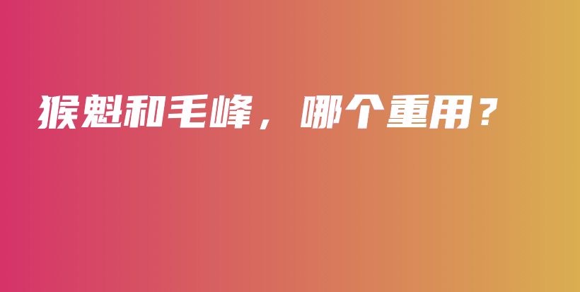 猴魁和毛峰，哪个重用？插图