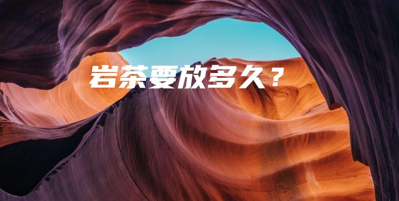 岩茶要放多久?插图 岩茶要放多久?插图