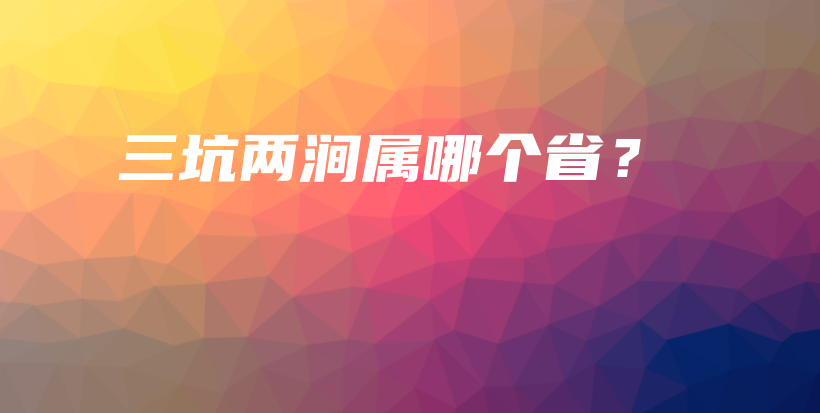 三坑两涧属哪个省？插图