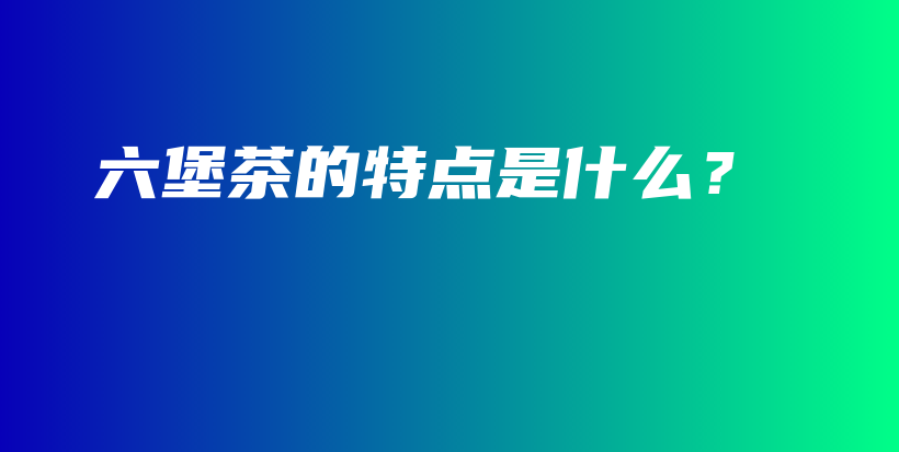 六堡茶的特点是什么？插图