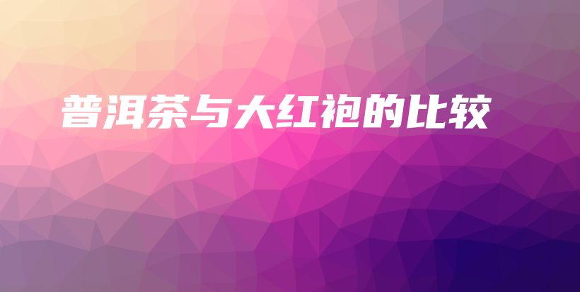 普洱茶与大红袍的比较插图