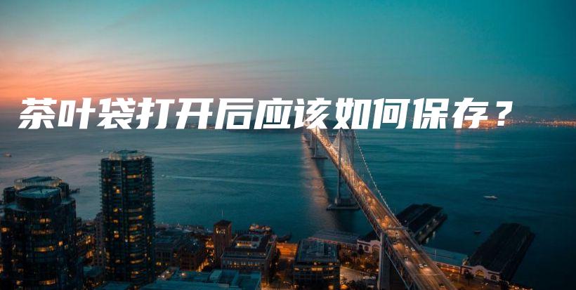 茶叶袋打开后应该如何保存？插图