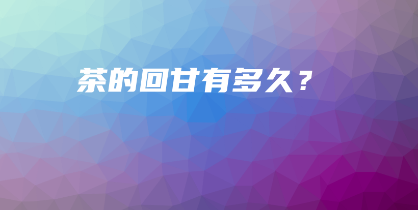 茶的回甘有多久？插图