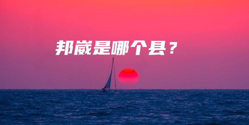 邦崴是哪个县？插图