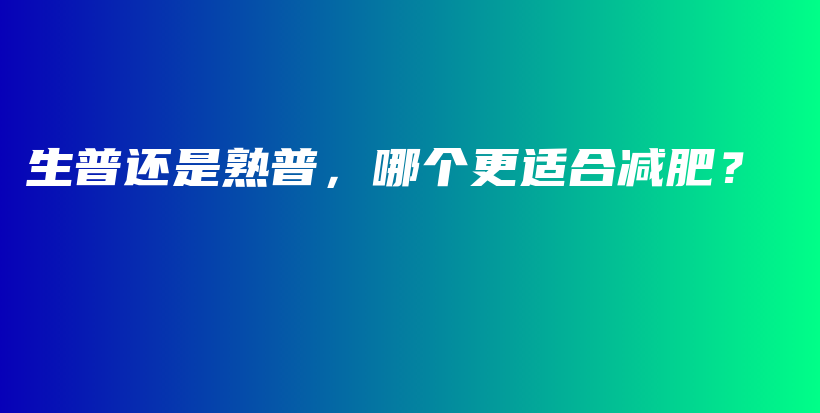 生普还是熟普，哪个更适合减肥？插图