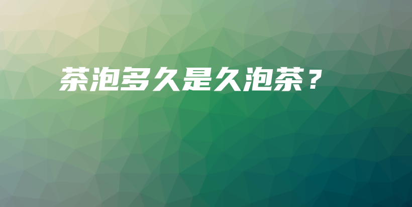 茶泡多久是久泡茶？插图